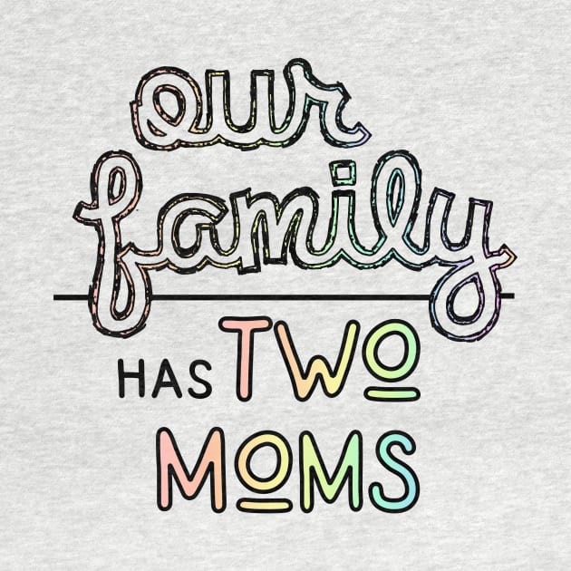 Our Family has Two Moms - Lesbian Parents Pastel Pride by SapphoStore